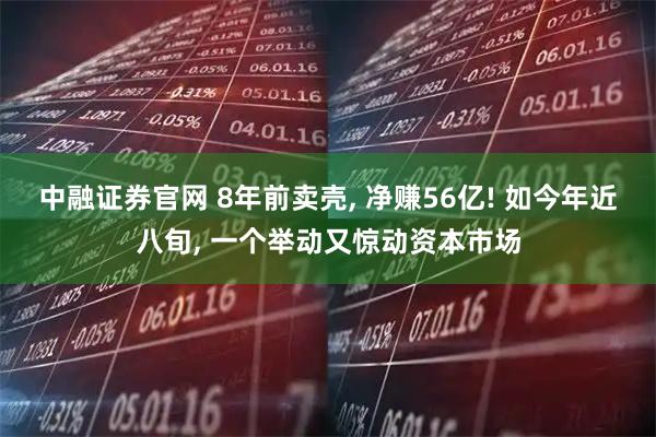 中融证券官网 8年前卖壳, 净赚56亿! 如今年近八旬, 一个举动又惊动资本市场