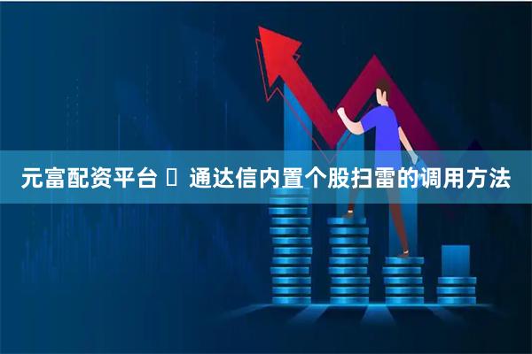 元富配资平台 ​通达信内置个股扫雷的调用方法